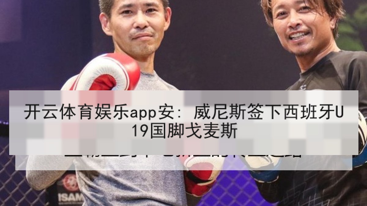 开云体育娱乐app安: 威尼斯签下西班牙U19国脚戈麦斯 开云体育娱乐app安: 威尼斯签下西班牙U19国脚戈麦斯