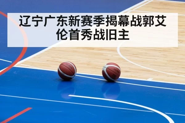 辽宁广东新赛季揭幕战郭艾伦首秀战旧主